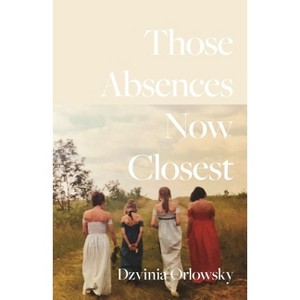 Those Absences Now Closest - (Carnegie Mellon University Press Poetry) by  Dzvinia Orlowsky (Paperback) - 1 of 1