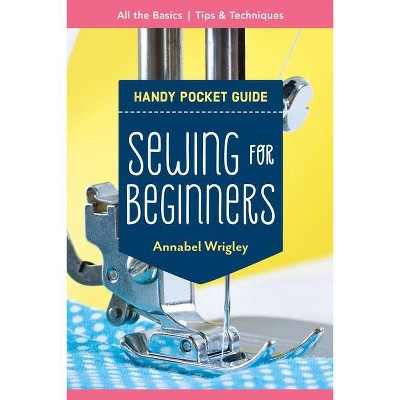 Sewing for Beginners Handy Pocket Guide - by  Annabel Wrigley (Paperback)