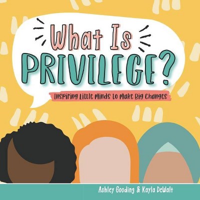 What is Privilege? - by  Kayla Dewalt & Ashley Gooding (Paperback)