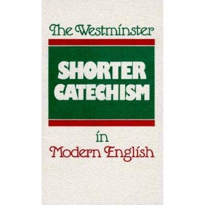 The Westminster Shorter Catechism in Modern English - by  Douglas F Kelly & Phillip Rollinson (Paperback)