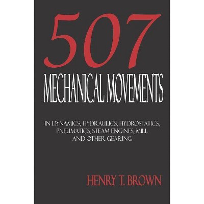 Five Hundred and Seven Mechanical Movements - 18th Edition by  Henry T Brown (Paperback)