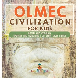 Olmec Civilization for Kids - History and Mythology America's First Civilization 5th Grade Social Studies - by  Baby Professor (Hardcover) - 1 of 1