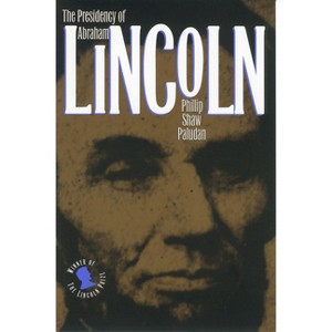 The Presidency of Abraham Lincoln - (American Presidency) by  Phillip Shaw Paludan (Paperback) - 1 of 1