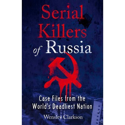 Serial Killers of Russia - by  Wensley Clarkson (Paperback)