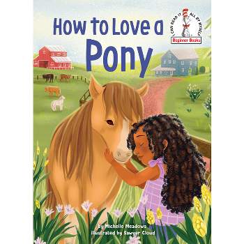 How to Love a Pony - (Beginner Books(r)) by  Michelle Meadows (Hardcover)