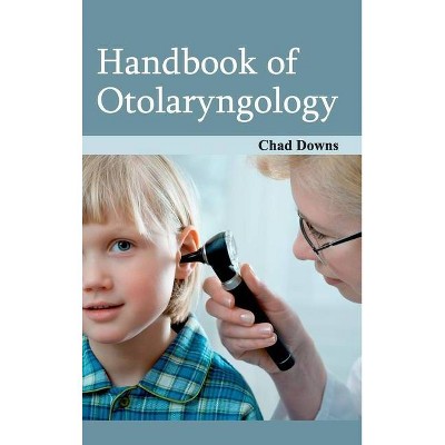 Handbook of Otolaryngology - by  Chad Downs (Hardcover)