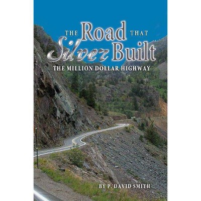 The Road That Silver Built - The Million Dollar Highway - by  P David Smith (Paperback)