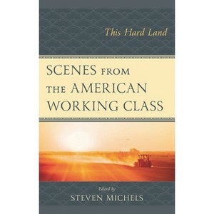 Scenes from the American Working Class - (Politics, Literature, & Film) by  Steven Michels & Lee Trepanier (Hardcover) - 1 of 1