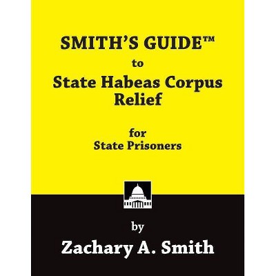 Smith's Guide to State Habeas Corpus Relief for State Prisoners - by  Zachary a Smith (Paperback)