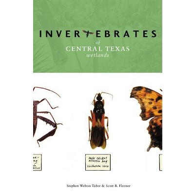 Invertebrates of Central Texas Wetlands - by  Stephen Welton Taber & Scott B Fleenor (Paperback)