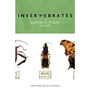 Invertebrates of Central Texas Wetlands - by  Stephen Welton Taber & Scott B Fleenor (Paperback) - 1 of 1
