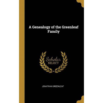 A Genealogy of the Greenleaf Family - by  Jonathan Greenleaf (Hardcover)