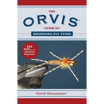 The Orvis Guide to Beginning Fly Tying - (Orvis Guides) by  David Klausmeyer (Paperback)