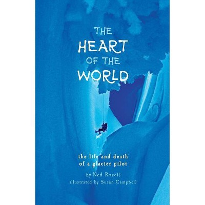 The Heart of the World - by  Ned Rozell (Paperback)