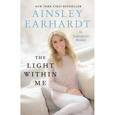 The Light Within Me - by  Ainsley Earhardt (Paperback)