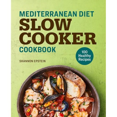 Mediterranean Diet Slow Cooker Cookbook - by  Shannon Epstein (Paperback)