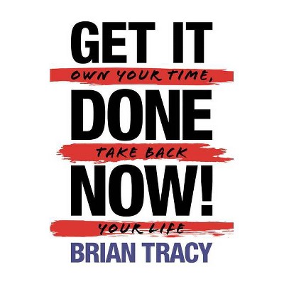 Get it Done Now! (2nd Edition) - by  Brian Tracy (Paperback)