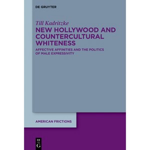 New Hollywood and Countercultural Whiteness - (American Frictions) by  Till Kadritzke (Hardcover) - 1 of 1