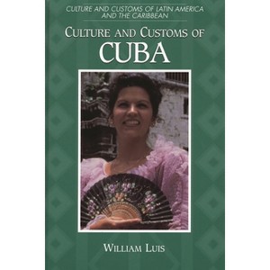 Culture and Customs of Cuba - (Culture and Customs of Latin America and the Caribbean) by  William Luis (Hardcover) - 1 of 1