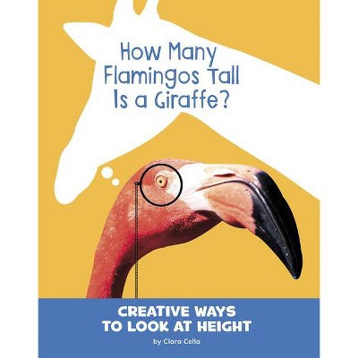 How Many Flamingos Tall Is a Giraffe? - (Silly Measurements) by  Clara Cella (Hardcover)