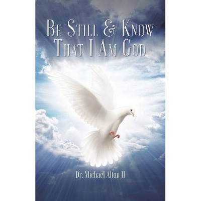 Be Still & Know That I Am God - by  Michael Alton (Paperback)