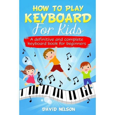 How to Play Keyboard for Kids - by  David Nelson (Paperback)