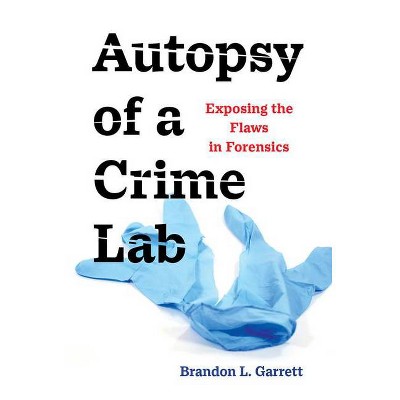 Autopsy of a Crime Lab - by  Brandon L Garrett (Hardcover)