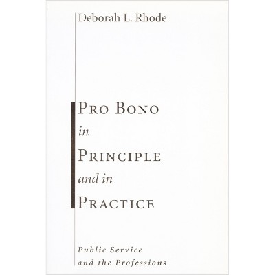 Pro Bono in Principle and in Practice - (Stanford Law & Politics) by  Deborah Rhode (Paperback)