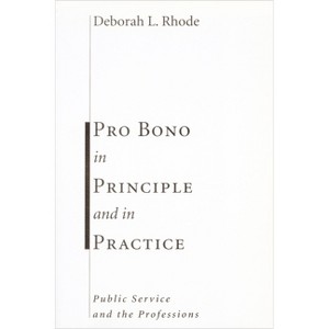 Pro Bono in Principle and in Practice - (Stanford Law & Politics) by  Deborah Rhode (Paperback) - 1 of 1