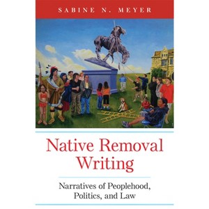 Native Removal Writing - (American Indian Literature and Critical Studies) by  Sabine N Meyer (Paperback) - 1 of 1