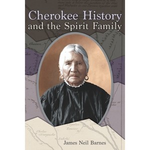 Cherokee History and the Spirit Family - by  James Neil Barnes (Paperback) - 1 of 1