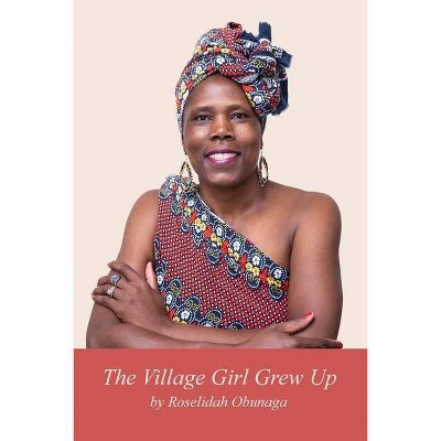 The Village Girl Grew Up - by  Roselidah Obunaga (Paperback)