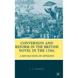 Conversion and Reform in the British Novel in the 1790s - by  A Markley (Hardcover) - 1 of 1