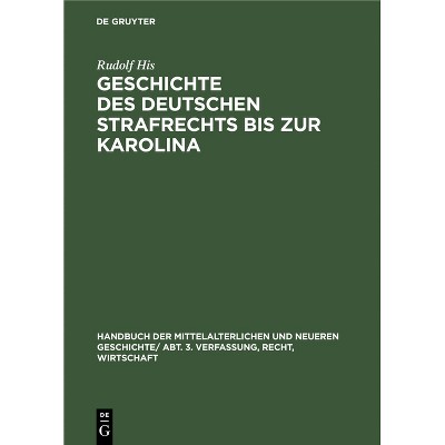 Geschichte Des Deutschen Strafrechts Bis Zur Karolina - by  Rudolf His (Hardcover)