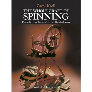 The Whole Craft of Spinning - (Dover Crafts: Weaving & Dyeing) by  Carol Kroll (Paperback) - 1 of 1