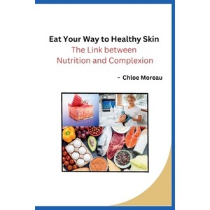 Eat Your Way to Healthy Skin - by  Chloe Moreau (Paperback) - 1 of 1