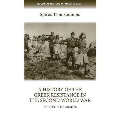 A History of the Greek Resistance in the Second World War - (Cultural History of Modern War) by  Spiros Tsoutsoumpis (Paperback)