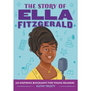 The Story of Ella Fitzgerald - (The Story of Biographies) by  Kathy Trusty (Paperback) - 1 of 1