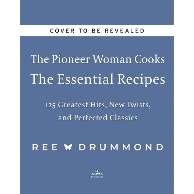 The Pioneer Woman Cooks--The Essential Recipes - by  Ree Drummond (Hardcover)