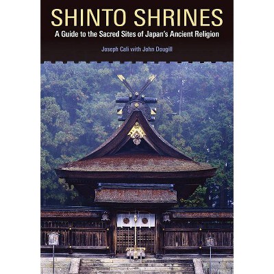 Shinto Shrines - by  Joseph Cali & John Dougill (Paperback)