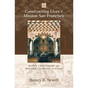 Constructing Lives at Mission San Francisco - by  Quincy D Newell (Paperback) - 1 of 1