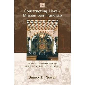 Constructing Lives at Mission San Francisco - by  Quincy D Newell (Paperback)