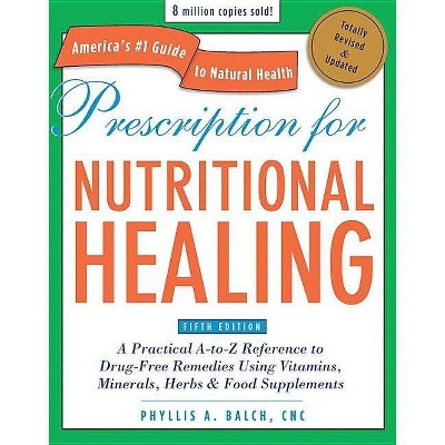 Prescription for Nutritional Healing - (Prescription for Nutritional Healing: A Practical A-To-Z Reference to Drug-Free Remedies) 5th Edition