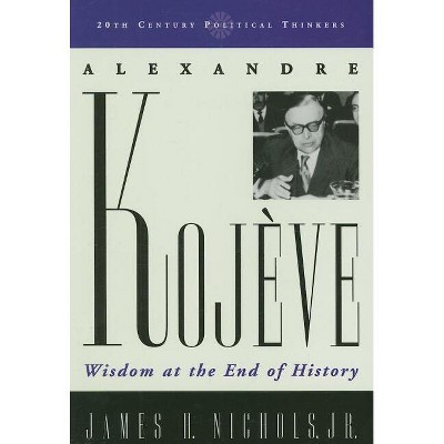 Alexandre Kojeve - (20th Century Political Thinkers) by  James H Nichols (Paperback)