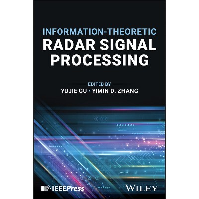 Information-Theoretic Radar Signal Processing - by  Yujie Gu & Yimin D Zhang (Hardcover)