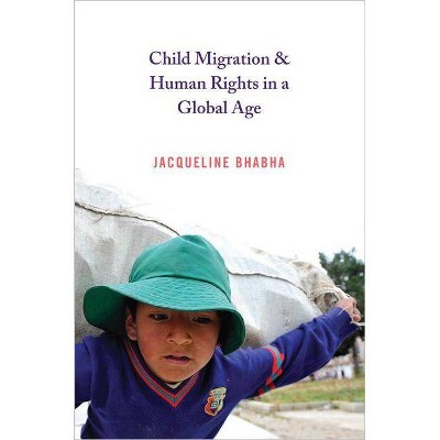 Child Migration & Human Rights in a Global Age - (Human Rights and Crimes Against Humanity) by  Jacqueline Bhabha (Paperback)