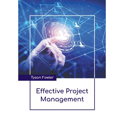 Effective Project Management - by  Tyson Fowler (Hardcover)