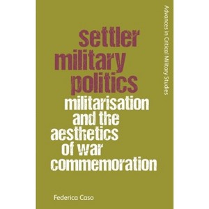 Settler Military Politics - (Advances in Critical Military Studies) by  Federica Caso (Hardcover) - 1 of 1