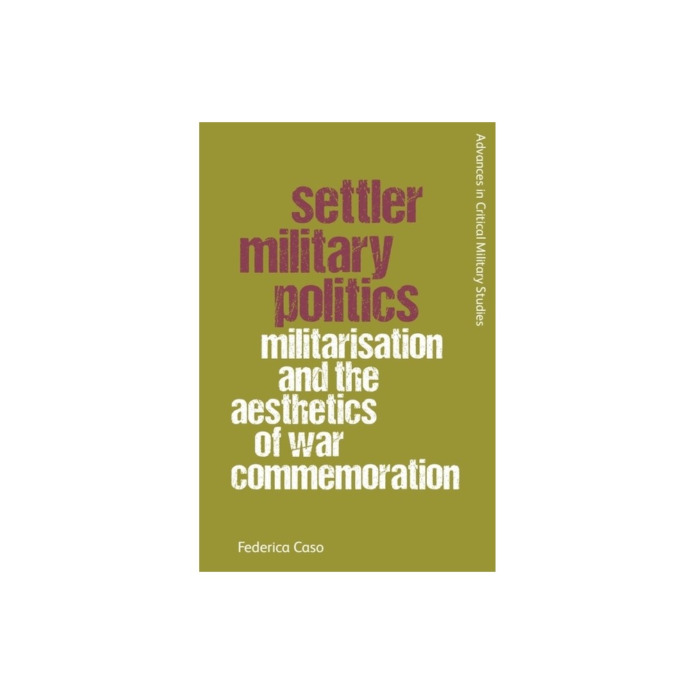 Settler Military Politics - (Advances in Critical Military Studies) by Federica Caso (Hardcover)