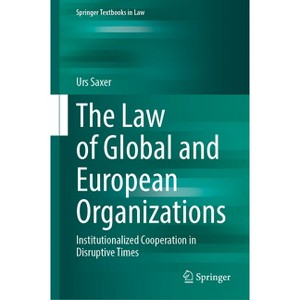 The Law of Global and European Organizations - (Springer Textbooks in Law) by  Urs Saxer (Hardcover) - 1 of 1